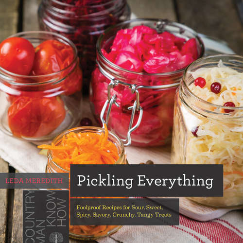 Book cover of Pickling Everything: Foolproof Recipes For Sour, Sweet, Spicy, Savory, Crunchy, Tangy Treats (Countryman Know How #0)