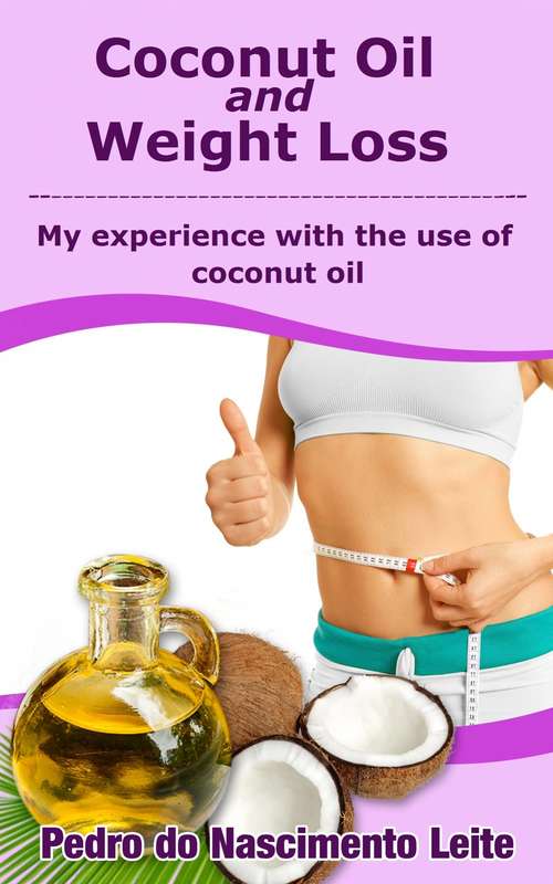 Book cover of Coconut Oil and Weight Loss: My experience with the use of coconut oil