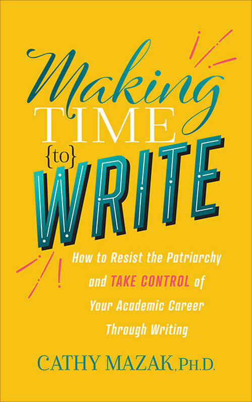 Book cover of Making Time to Write: How to Resist the Patriarchy and TAKE CONTROL of Your Academic Career Through Writing