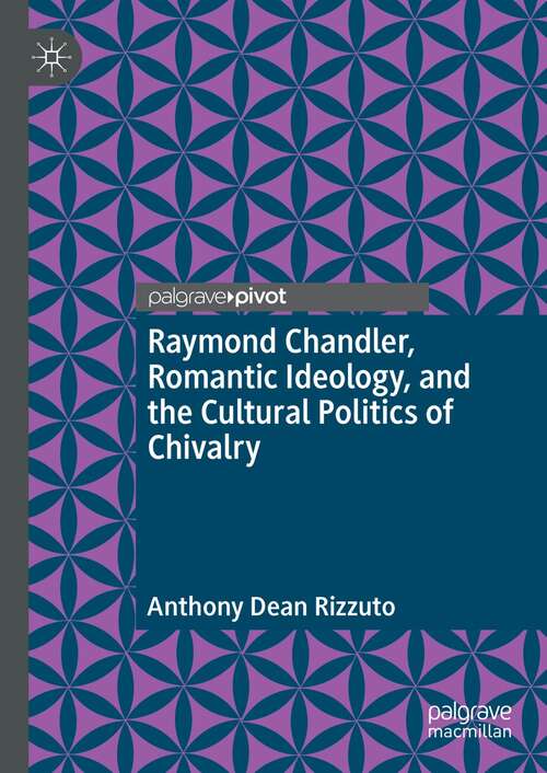 Book cover of Raymond Chandler, Romantic Ideology, and the Cultural Politics of Chivalry (1st ed. 2021)