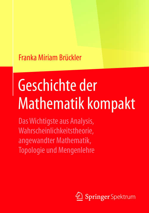 Book cover of Geschichte der Mathematik kompakt: Das Wichtigste aus Analysis, Wahrscheinlichkeitstheorie, angewandter Mathematik, Topologie und Mengenlehre (1. Aufl. 2018)
