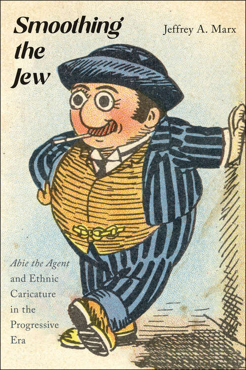 Book cover of Smoothing the Jew: "Abie the Agent" and Ethnic Caricature in the Progressive Era