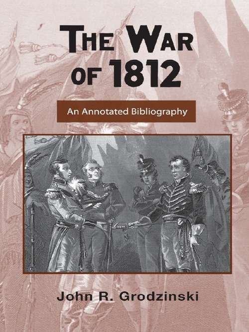 Book cover of The War of 1812: An Annotated Bibliography (Routledge Research Guides to American Military Studies)