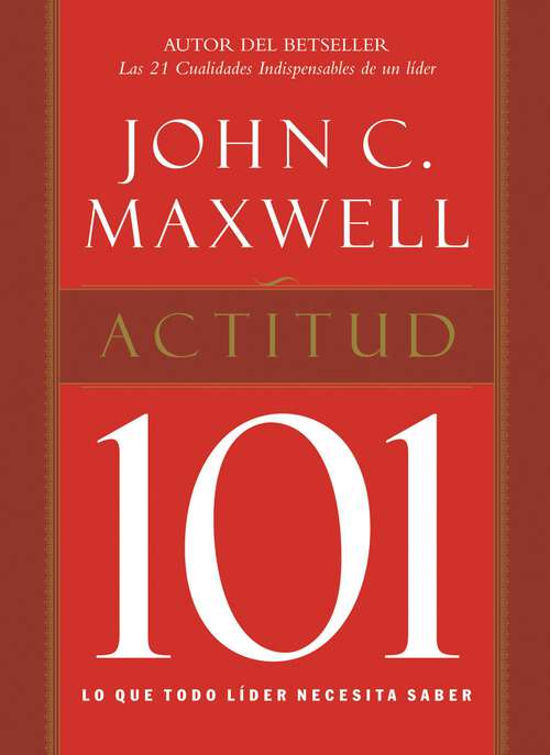 Book cover of Attitude 101: What Every Leader Needs To Know (Collection Motivation Et Epanouissement Personnel)