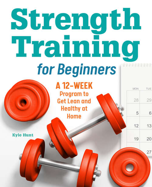 Book cover of Strength Training for Beginners: A 12-Week Program to Get Lean and Healthy at Home