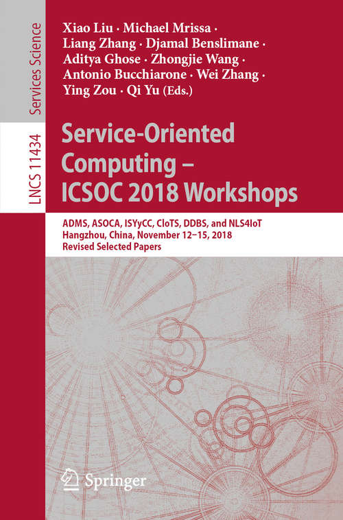 Book cover of Service-Oriented Computing – ICSOC 2018 Workshops: ADMS, ASOCA, ISYyCC, CloTS, DDBS, and NLS4IoT, Hangzhou, China, November 12–15, 2018, Revised Selected Papers (1st ed. 2019) (Lecture Notes in Computer Science #11434)