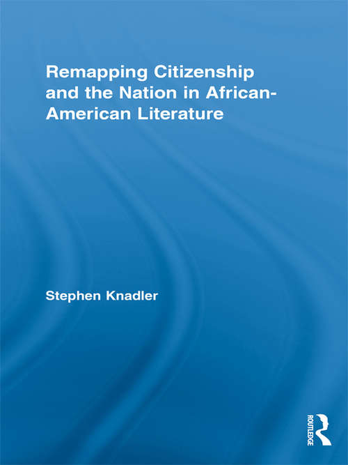 Book cover of Remapping Citizenship and the Nation in African-American Literature (Routledge Transnational Perspectives on American Literature)