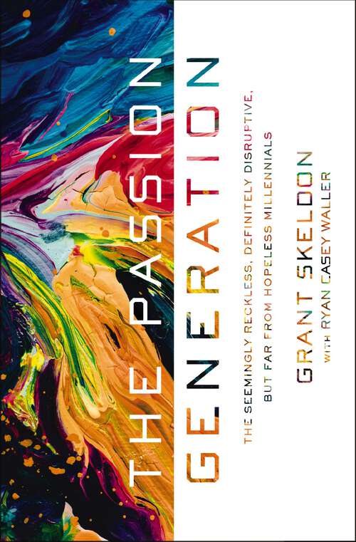 Book cover of The Passion Generation: The Seemingly Reckless, Definitely Disruptive, But Far From Hopeless Millennials