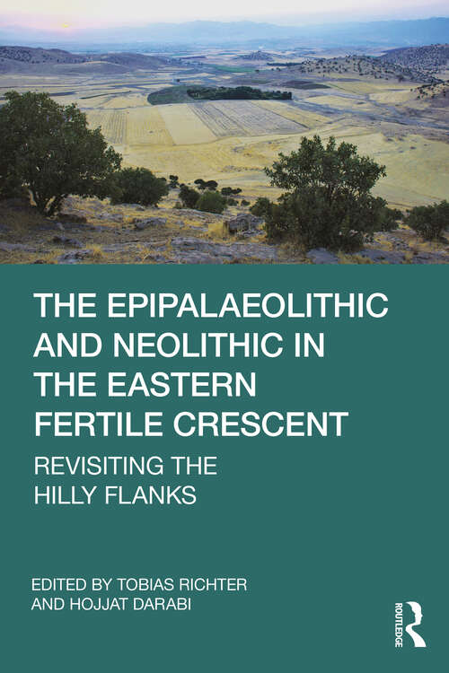 Book cover of The Epipalaeolithic and Neolithic in the Eastern Fertile Crescent: Revisiting the Hilly Flanks