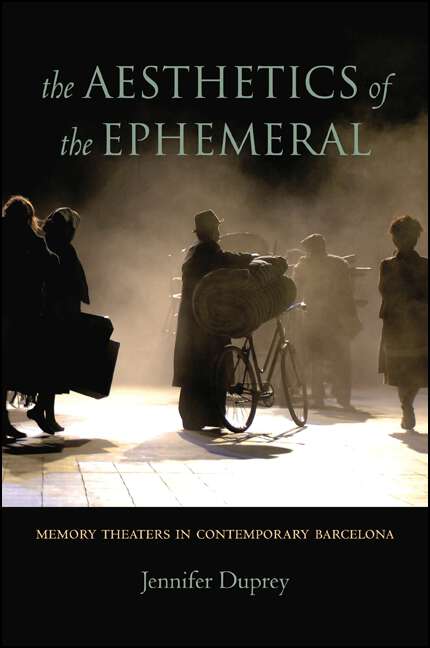 Book cover of The Aesthetics of the Ephemeral: Memory Theaters in Contemporary Barcelona
