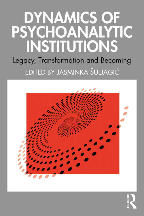 Book cover of Dynamics of Psychoanalytic Institutions: Legacy, Transformation and Becoming