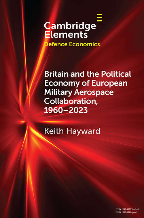 Book cover of Britain and the Political Economy of European Military Aerospace Collaboration, 1960–2023 (Elements in Defence Economics)