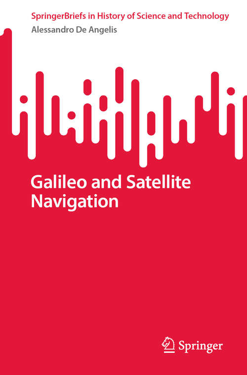 Book cover of Galileo and Satellite Navigation (SpringerBriefs in History of Science and Technology)