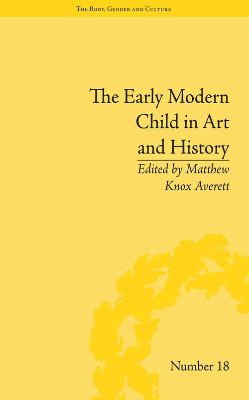 Book cover of The Early Modern Child in Art and History ("The Body, Gender and Culture" #18)