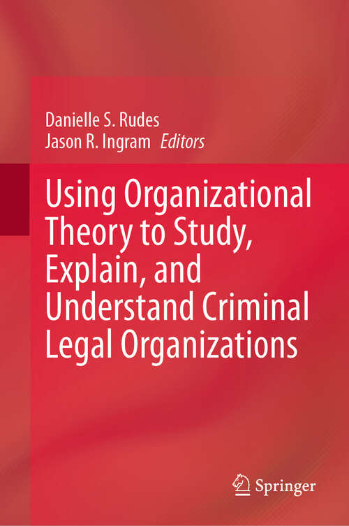 Book cover of Using Organizational Theory to Study, Explain, and Understand Criminal Legal Organizations (2024)