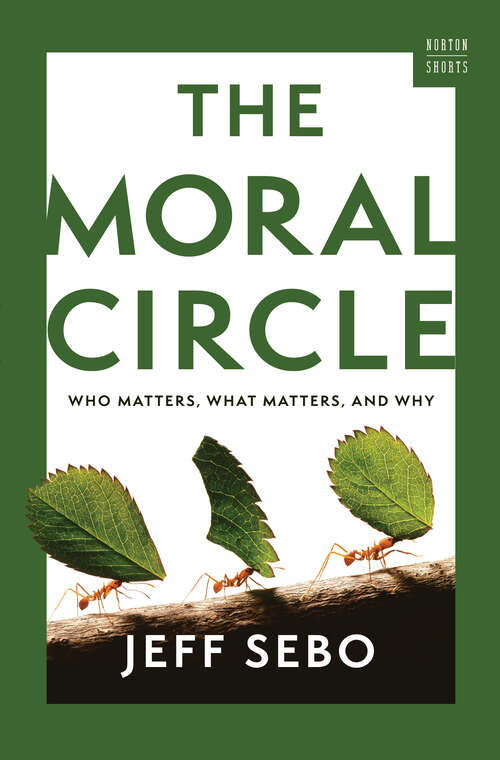 Book cover of The Moral Circle: Who Matters, What Matters, and Why (A Norton Short)