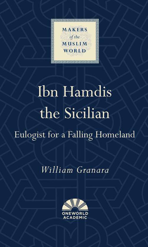 Book cover of Ibn Hamdis the Sicilian: Eulogist for a Falling Homeland (Makers of the Muslim World)