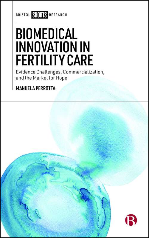 Book cover of Biomedical Innovation in Fertility Care: Evidence Challenges, Commercialization, and the Market for Hope (First Edition)