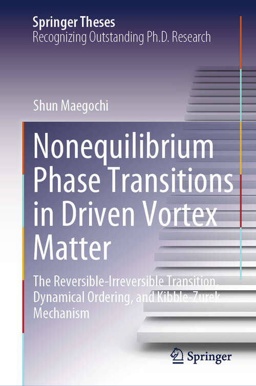 Book cover of Nonequilibrium Phase Transitions in Driven Vortex Matter: The Reversible-Irreversible Transition, Dynamical Ordering, and Kibble-Zurek Mechanism (2024) (Springer Theses)