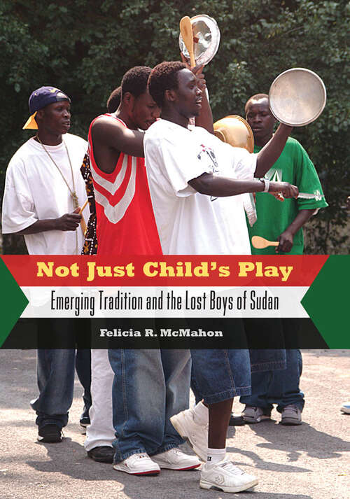 Book cover of Not Just Child's Play: Emerging Tradition and the Lost Boys of Sudan (EPUB Single)