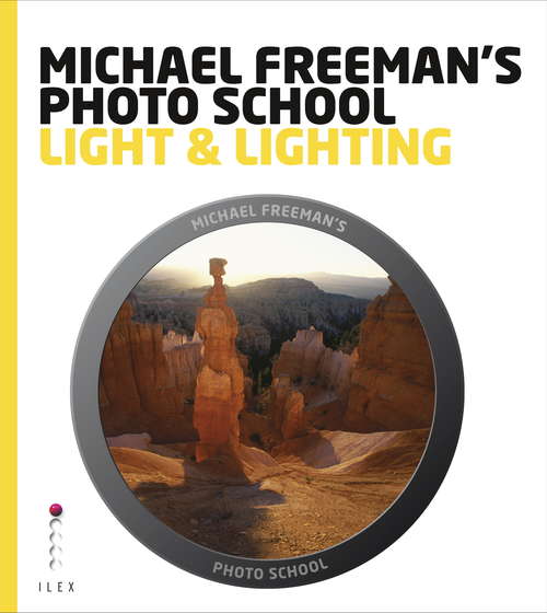 Book cover of Michael Freeman's Photo School: Light And Lighting (Michael Freeman's Photo School)