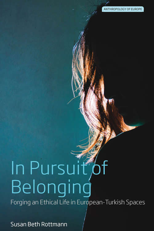 Book cover of In Pursuit of Belonging: Forging an Ethical Life in European-Turkish Spaces (Anthropology of Europe #4)