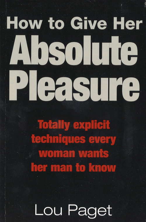 Book cover of How To Give Her Absolute Pleasure: Totally explicit techniques every woman wants her man to know