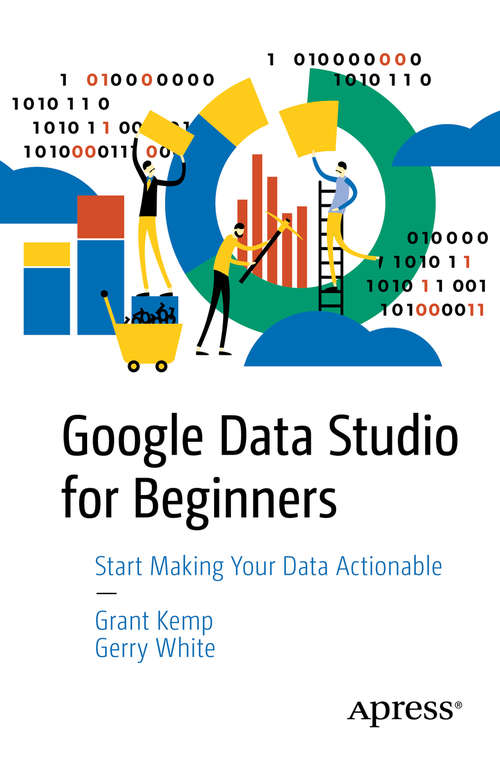 Book cover of Google Data Studio for Beginners: Start Making Your Data Actionable (1st ed.)