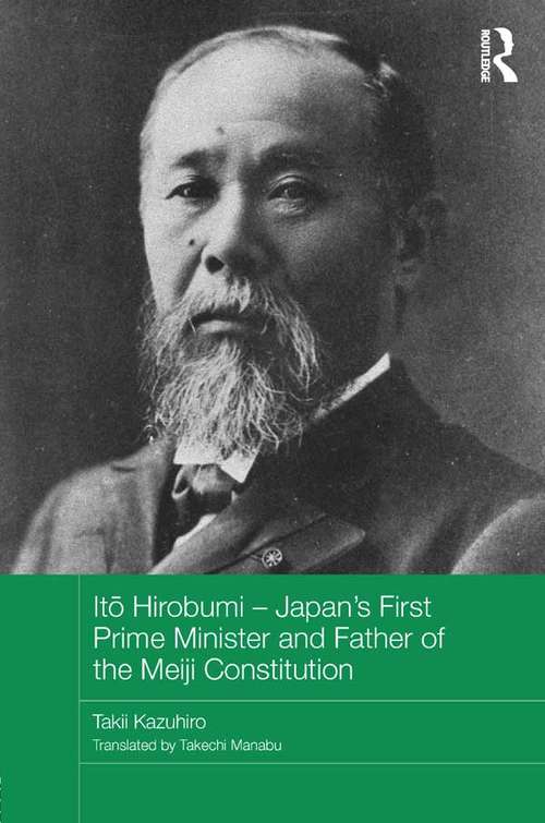 Book cover of Itō Hirobumi - Japan's First Prime Minister and Father of the Meiji Constitution: Japan's First Prime Minister And Father Of The Meiji Constitution (Routledge Studies in the Modern History of Asia)