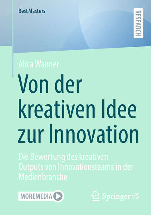 Book cover of Von der kreativen Idee zur Innovation: Die Bewertung des kreativen Outputs von Innovationsteams in der Medienbranche (2024) (BestMasters)