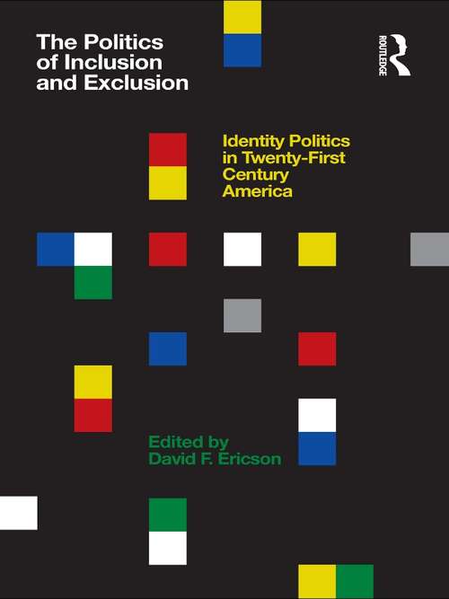 Book cover of The Politics of Inclusion and Exclusion: Identity Politics in Twenty-First Century America