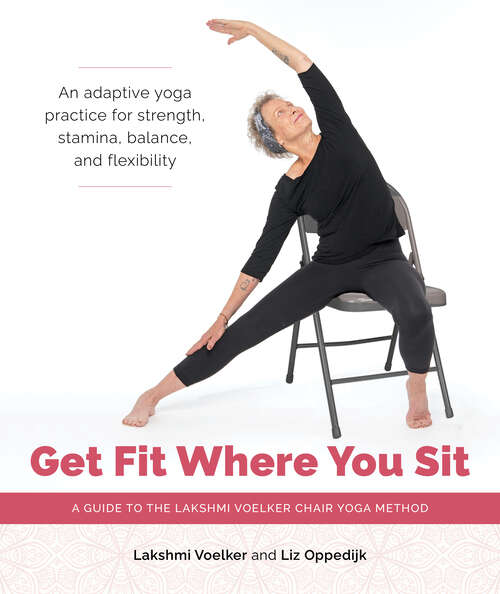 Book cover of Get Fit Where You Sit: A Guide to the Lakshmi Voelker Chair Yoga Method