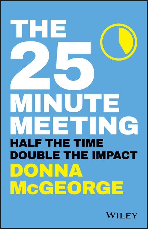 Book cover of The 25 Minute Meeting: Half the Time, Double the Impact