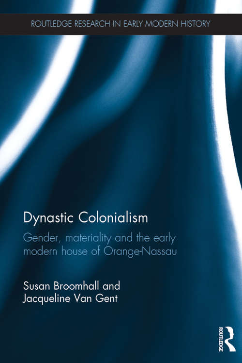 Book cover of Dynastic Colonialism: Gender, Materiality and the Early Modern House of Orange-Nassau