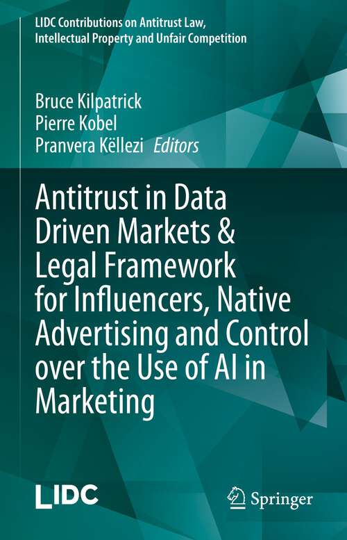 Book cover of Antitrust in Data Driven Markets & Legal Framework for Influencers, Native Advertising and Control over the Use of AI in Marketing (1st ed. 2023) (LIDC Contributions on Antitrust Law, Intellectual Property and Unfair Competition)