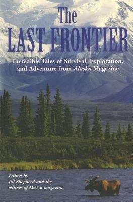 Book cover of The Last Frontier: Incredible Tales of Survival, Exploration and Adventure from Alaska Magazine