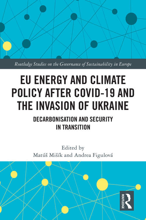 Book cover of EU Energy and Climate Policy after COVID-19 and the Invasion of Ukraine: Decarbonisation and Security in Transition (Routledge Studies on the Governance of Sustainability in Europe)