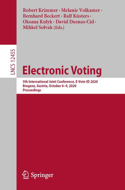 Book cover of Electronic Voting: 5th International Joint Conference, E-Vote-ID 2020, Bregenz, Austria, October 6–9, 2020, Proceedings (1st ed. 2020) (Lecture Notes in Computer Science #12455)