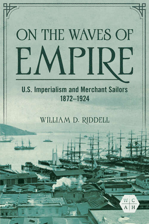 Book cover of On the Waves of Empire: U.S. Imperialism and Merchant Sailors, 1872-1924 (Working Class in American History)