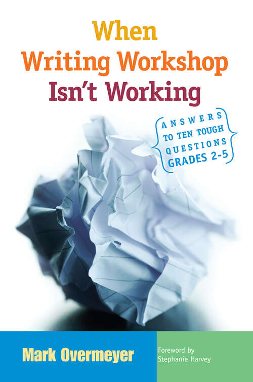 Book cover of When Writing Workshop Isn't Working: Answers to Ten Tough Questions, Grades 2-5