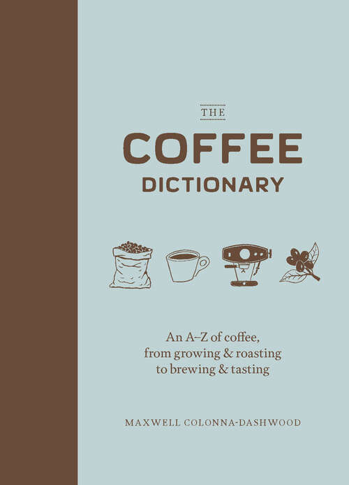 Book cover of The Coffee Dictionary: An A-Z of coffee, from growing & roasting to brewing & tasting