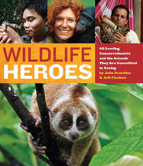 Book cover of Wildlife Heroes: 40 Leading Conservationists and the Animals They Are Committed to Saving