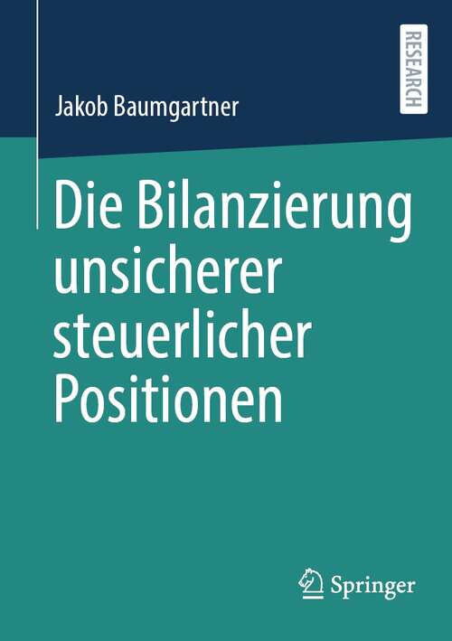 Book cover of Die Bilanzierung unsicherer steuerlicher Positionen (1. Aufl. 2022)