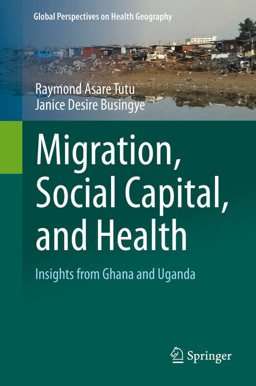 Book cover of Migration, Social Capital, and Health: Insights from Ghana and Uganda (1st ed. 2020) (Global Perspectives on Health Geography)