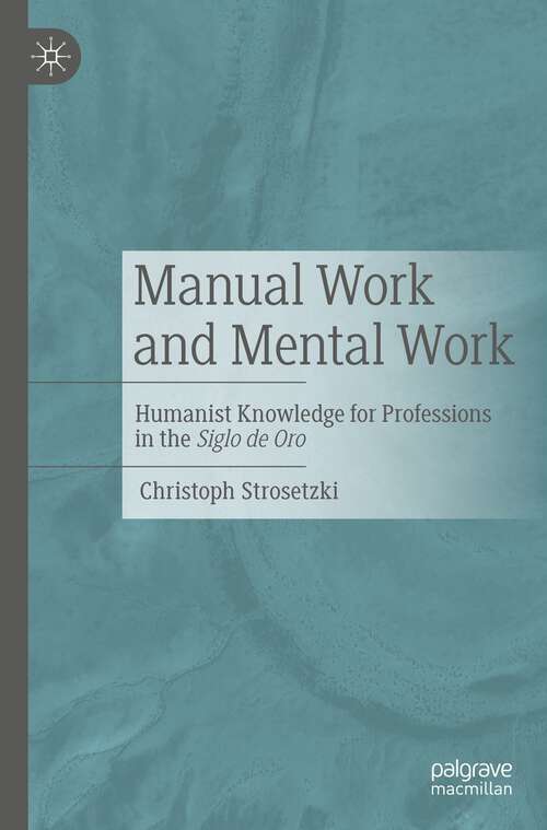 Book cover of Manual Work and Mental Work: Humanist Knowledge for Professions in the Siglo de Oro (1st ed. 2023)