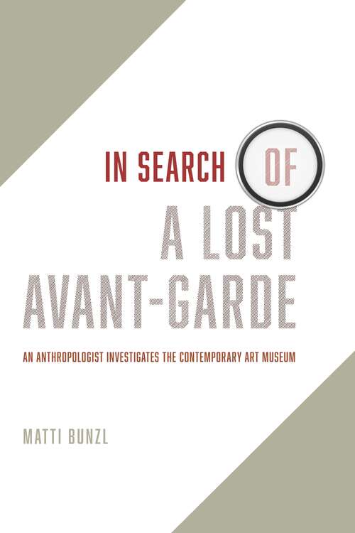 Book cover of In Search of a Lost Avant-Garde: An Anthropologist Investigates the Contemporary Art Museum