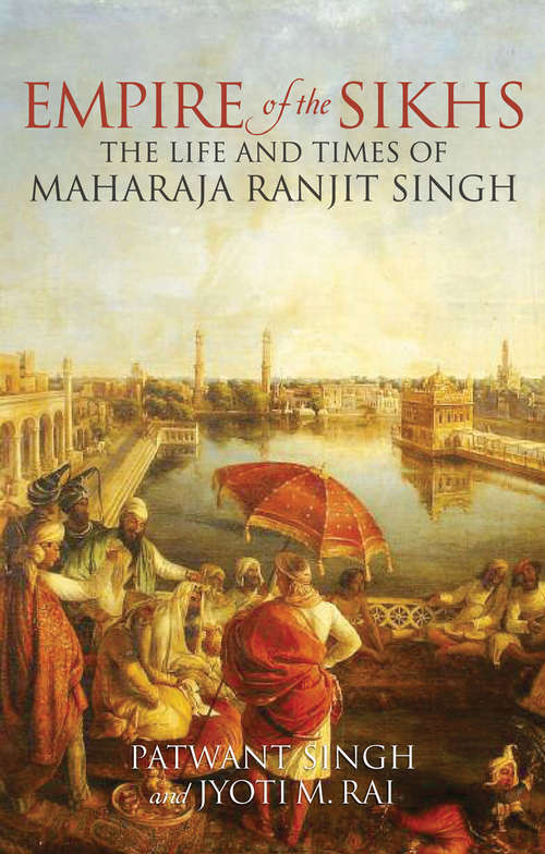 Book cover of Empire of the Sikhs: The Life and Times of Maharaja Ranjit Singh