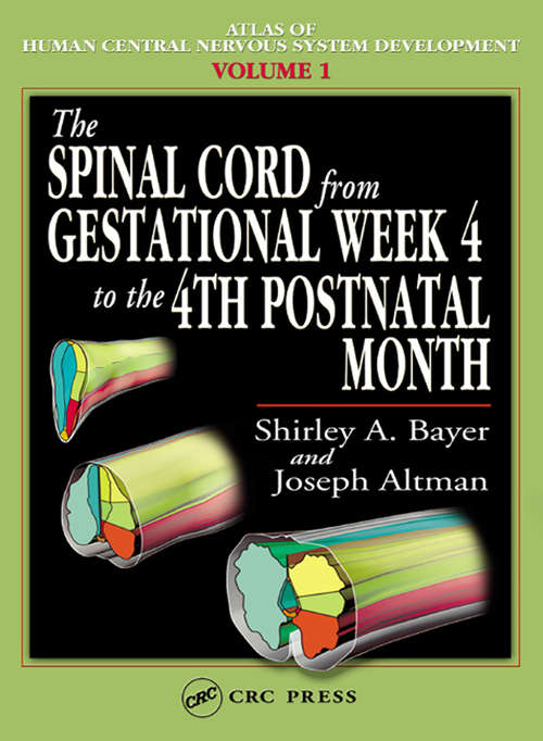 Book cover of The Spinal Cord from Gestational Week 4 to the 4th Postnatal Month (Atlas of Human Central Nervous System Development)