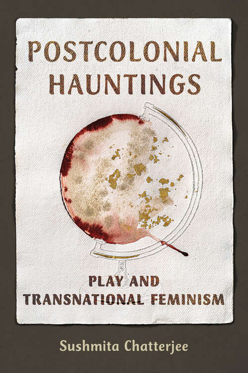 Book cover of Postcolonial Hauntings: Play and Transnational Feminism (Dissident Feminisms)