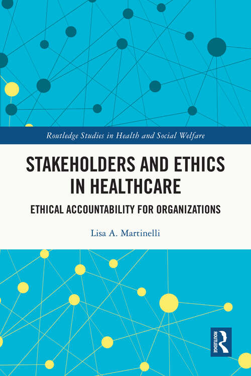 Book cover of Stakeholders and Ethics in Healthcare: Ethical Accountability for Organizations (Routledge Studies in Health and Social Welfare)